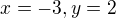 $x=-3,y=2$