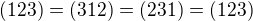 $(123) = (312) = (231) = (123)$