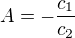 $A = -\frac{c_1}{c_2}$