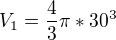 $V_1=\frac{4}{3}\pi *30^3$