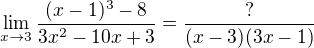 $\lim_{x\to3}\frac{(x-1)^{3}-8}{3x^{2}-10x+3}=\frac{?}{(x-3)(3x-1)}$