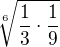 $ \sqrt[6]{\frac{1}{3}\cdot \frac{1}{9}} $