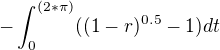 $-\int_0^{(2*\pi)}( ( 1-r)^{0.5}-1) dt$