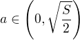 $a\in\(0,\sqrt{\frac S2}\)$