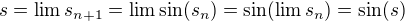 $s=\lim s_{n+1}=\lim\sin (s_n)=\sin (\lim s_n)=\sin (s)$