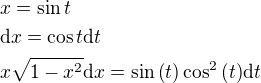 $x=\sin{t}\nl \mathrm{d}x=\cos{t}\mathrm{d}t\nl x\sqrt{1-x^2}\mathrm{d}x=\sin{\(t\)}\cos^{2}{\(t\)}\mathrm{d}t$