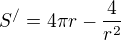$S^{/}=4\pi r-\frac{4}{r^{2}}$