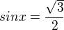 $sin x =\frac{\sqrt{3}}{2}$