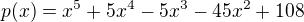 $p(x) = x^{5} + 5x^{4} - 5x^{3} - 45x^{2} + 108$