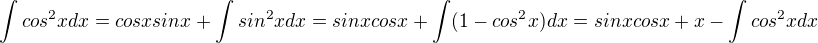 $\int cos^2 x dx= cosxsinx + \int sin^2 x dx= sinxcosx + \int (1-cos^2 x) dx= sinxcosx +x -\int cos^2x dx$