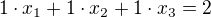 $1\cdot x_{1}+1\cdot x_{2}+1\cdot x_{3}=2$