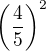$\left( \frac{4}{5} \right)^2$