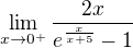 $\lim_{x\to0^{+}}\frac{2x}{e^{\frac{x}{x+5}}-1}$