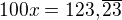 $100x = 123,\overline{23}$