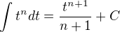 $\int t^ndt=\frac{t^{n+1}}{n+1}+C$