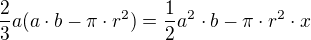 $\frac{2}{3}a(a \cdot b - \pi \cdot r^2)=\frac{1}{2}a^2 \cdot b - \pi \cdot r^2 \cdot x$
