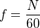 $ f = \frac{N}{60} $