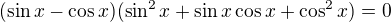 $(\sin x - \cos x)(\sin ^{2}x + \sin x\cos x + \cos ^{2}x) = 0$