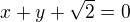 $x+y +\sqrt{2} = 0$