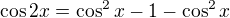 $\cos 2x=\cos ^2x-1-\cos ^2x$