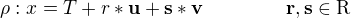$\rho: x = T+r*\bf{u}+s*\bf{v}\hspace{1.5cm}r,s\in\mathrm{R}$