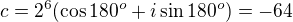 $c=2^6(\cos180^o+i\sin180^o)=-64$