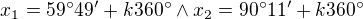 $x_{1}=59�49'+k360� \wedge x_{2}=90�11'+k360�$