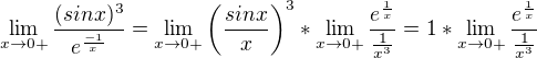 $\lim_{x\to0+}\frac{(sinx)^{3}}{e^{\frac{-1}{x}}}=\lim_{x\to0+}\(\frac{sinx}{x}\)^3*\lim_{x\to0+}\frac{e^{\frac{1}{x}}}{\frac{1}{x^3}}=1*\lim_{x\to0+}\frac{e^{\frac{1}{x}}}{\frac{1}{x^3}}$