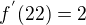 $f^{'}(22)=2$