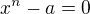 $x^n-a=0$