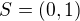$S=(0,1)$