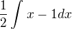 $\frac{1}{2}\int_{}^{}x-1dx$