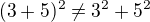 $(3+5)^2\neq 3^2 + 5^2$