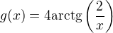 $g(x)=4\mathrm{arctg}\(\frac{2}{x}\)$