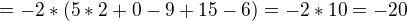 $= -2*(5*2+0-9+15-6) = -2*10 = -20$