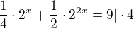 $\frac 14\cdot 2^{x}+\frac 12\cdot 2^{2x}=9 |\cdot 4$