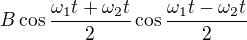 $B\cos\frac{\omega_1t+\omega_2t}2\cos\frac{\omega_1t-\omega_2t}2$
