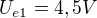 $U_{e1}=4,5V$