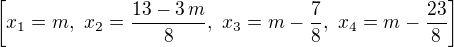 $\left[ x_{1}=m,\,\, x_{2}={{13-3\,m}\over{8}},\,\, x_{3}=m-{{7}\over{8}} ,\,\, x_{4}=m-{{23}\over{8}} \right] $