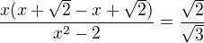 $\frac{x(x+\sqrt2-x+\sqrt2)}{x^2-2}=\frac{\sqrt2}{\sqrt3}$
