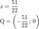 $x=\frac{51}{22}\nl\rm{Q}=\left(-\frac{51}{22}\,;\,0\right)$