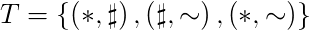 $T=\{\(*,\sharp\),\(\sharp ,\Large{\sim}\),\(*,\Large{\sim}\)\}$