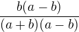 $\frac{b(a-b)}{(a+b)(a-b)}$