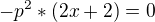 $-p^2*(2x+2)=0$