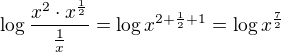 $\log{\frac{x^2\cdot x^{\frac 12}}{\frac 1x}}=\log{x^{2+\frac 12 +1}}=\log{x^{\frac{7}{2}}}$