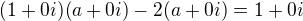 $(1 + 0i)(a + 0i) - 2(a + 0i) = 1 + 0i$