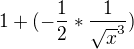 $1+(-\frac 1 2 * \frac {1}{{\sqrt x^{3}}})$
