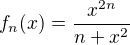 $f_{n}(x)=\frac{x^{2n}}{n+x^{2}}$