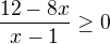 $\frac{12 - 8x}{x - 1} \geq 0$