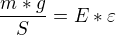 $\frac{m*g}{S}=E*\varepsilon $